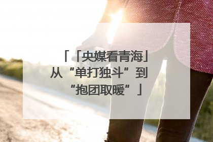 「央媒看青海」从“单打独斗”到“抱团取暖”