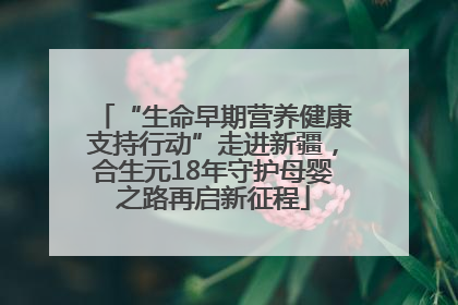 “生命早期营养健康支持行动”走进新疆，合生元18年守护母婴之路再启新征程