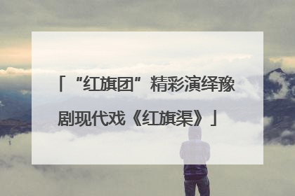 “红旗团”精彩演绎豫剧现代戏《红旗渠》