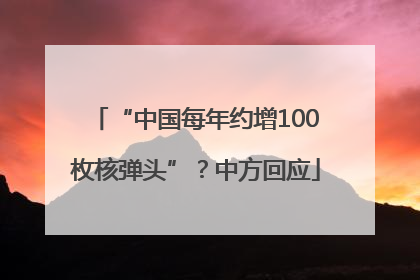 “中国每年约增100枚核弹头”？中方回应