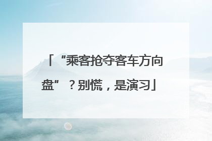 “乘客抢夺客车方向盘”？别慌，是演习