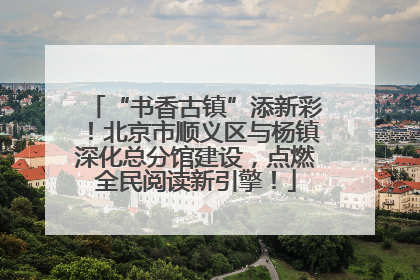 “书香古镇”添新彩！北京市顺义区与杨镇深化总分馆建设，点燃全民阅读新引擎！