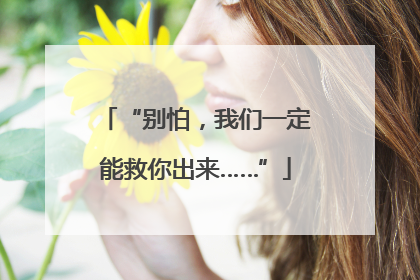 “别怕，我们一定能救你出来……”