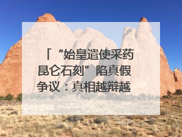“始皇遣使采药昆仑石刻”陷真假争议：真相越辩越明｜新京报专栏