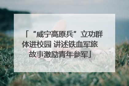“威宁高原兵”立功群体进校园 讲述铁血军旅故事激励青年参军