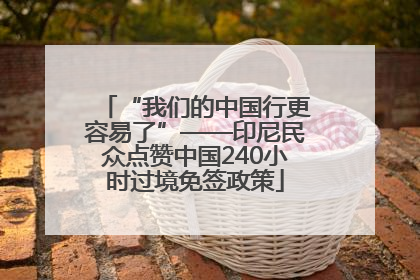 “我们的中国行更容易了”——印尼民众点赞中国240小时过境免签政策