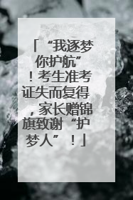 “我逐梦 你护航”！考生准考证失而复得，家长赠锦旗致谢“护梦人”！