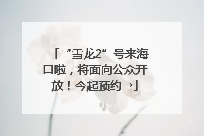 “雪龙2”号来海口啦，将面向公众开放！今起预约→