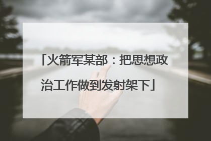 火箭军某部：把思想政治工作做到发射架下