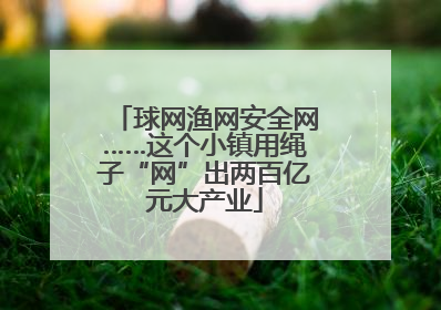 球网渔网安全网……这个小镇用绳子“网”出两百亿元大产业