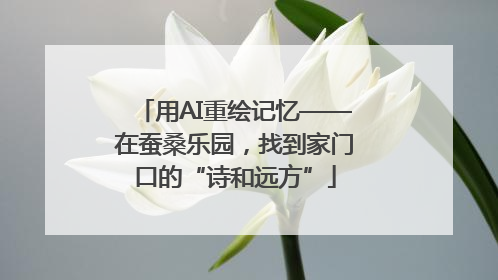 用AI重绘记忆——在蚕桑乐园，找到家门口的“诗和远方”