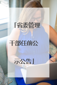 省委管理干部任前公示公告