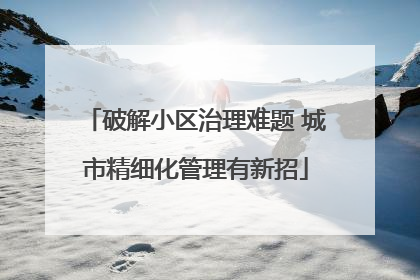 破解小区治理难题 城市精细化管理有新招