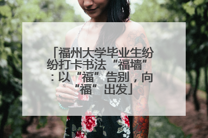 福州大学毕业生纷纷打卡书法“福墙”：以“福”告别，向“福”出发