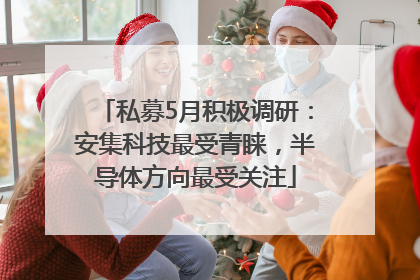 私募5月积极调研：安集科技最受青睐，半导体方向最受关注