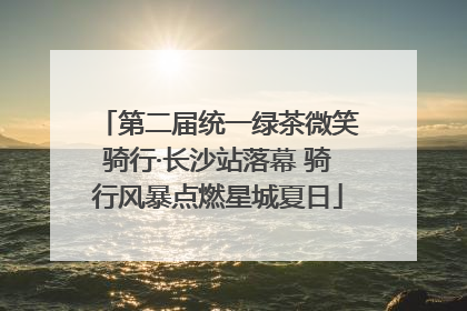 第二届统一绿茶微笑骑行·长沙站落幕 骑行风暴点燃星城夏日