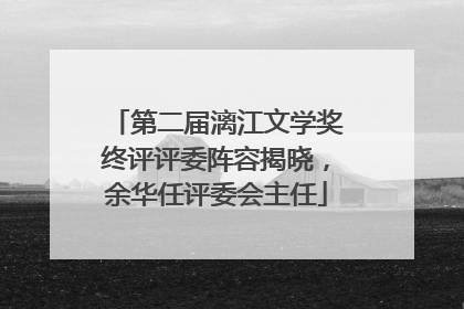 第二届漓江文学奖终评评委阵容揭晓，余华任评委会主任