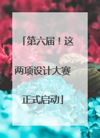 第六届！这两项设计大赛正式启动