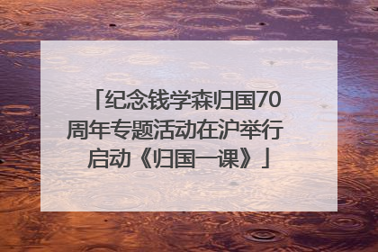 纪念钱学森归国70周年专题活动在沪举行 启动《归国一课》