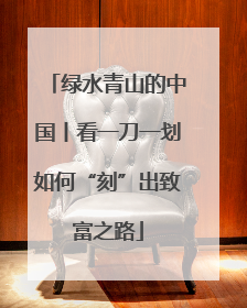 绿水青山的中国丨看一刀一划如何“刻”出致富之路