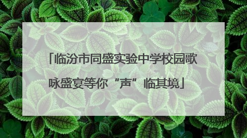 临汾市同盛实验中学校园歌咏盛宴等你“声”临其境