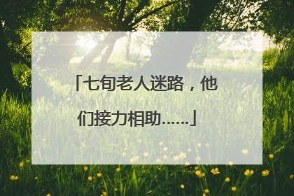 七旬老人迷路，他们接力相助……