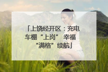 上饶经开区：充电车棚“上岗” 幸福“满格”续航