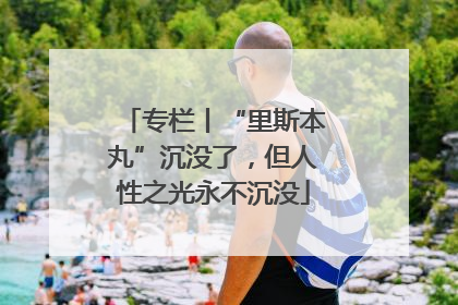 专栏丨“里斯本丸”沉没了，但人性之光永不沉没