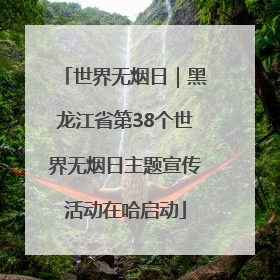 世界无烟日｜黑龙江省第38个世界无烟日主题宣传活动在哈启动