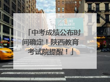 中考成绩公布时间确定！陕西教育考试院提醒！