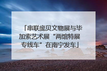 串联庞贝文物展与毕加索艺术展“两馆特展专线车”在南宁发车