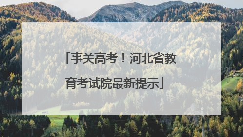 事关高考！河北省教育考试院最新提示