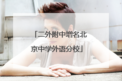 二外附中增名北京中学外语分校