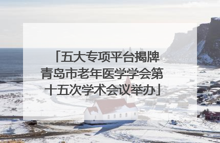 五大专项平台揭牌 青岛市老年医学学会第十五次学术会议举办