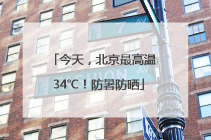 今天，北京最高温34℃！防暑防晒