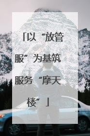 以“放管服”为基筑服务“摩天楼”