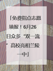 免费指点志愿填报！6月26日众多“双一流”高校亮相兰陵一中