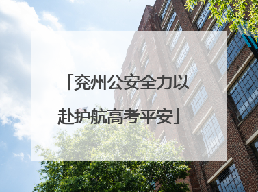 兖州公安全力以赴护航高考平安