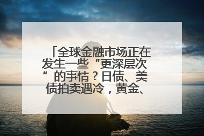 全球金融市场正在发生一些“更深层次”的事情？日债、美债拍卖遇冷，黄金、比特币新高