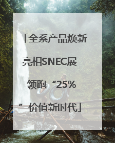 全系产品焕新亮相SNEC展 领跑“25%”价值新时代