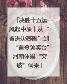决胜十五运·风起中原丨从“首进决赛圈”到“首登领奖台” 河南体操“突破”何来