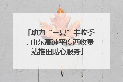 助力“三夏”丰收季，山东高速平度西收费站推出贴心服务
