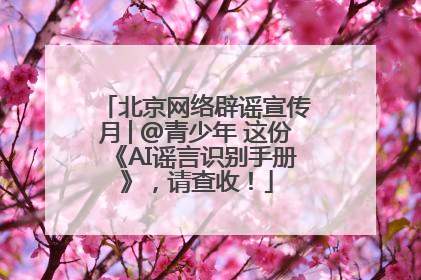 北京网络辟谣宣传月│@青少年 这份《AI谣言识别手册》，请查收！