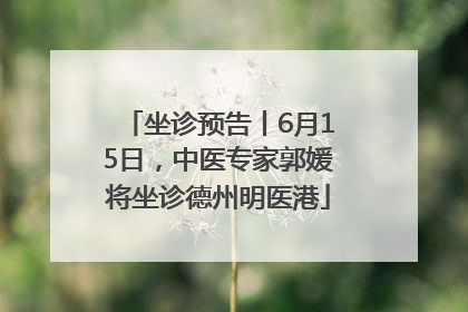 坐诊预告丨6月15日，中医专家郭媛将坐诊德州明医港