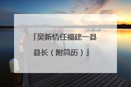 吴新情任福建一县县长（附简历）
