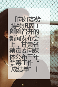 向好态势持续巩固！刚刚召开的新闻发布会上，甘肃省禁毒委向媒体公布三年禁毒工作“成绩单”