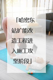 哈密东站扩能改造工程进入施工攻坚阶段