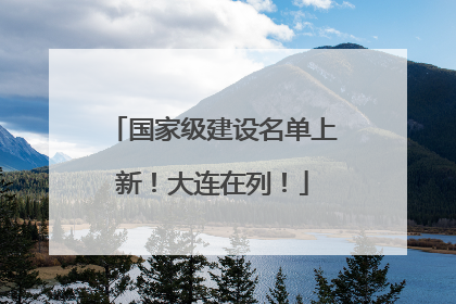 国家级建设名单上新！大连在列！