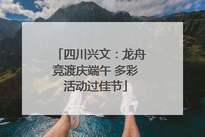 四川兴文：龙舟竞渡庆端午 多彩活动过佳节