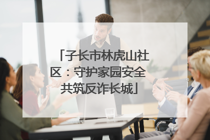 子长市林虎山社区：守护家园安全 共筑反诈长城
